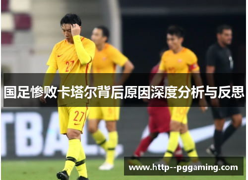 国足惨败卡塔尔背后原因深度分析与反思