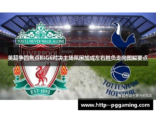 英超争四焦点BIG6对决主场氛围加成左右胜负走向图解要点