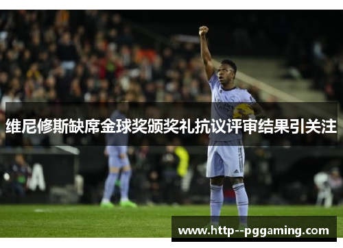 维尼修斯缺席金球奖颁奖礼抗议评审结果引关注 维尼修斯缺席金球奖颁奖礼抗议评审结果引关注