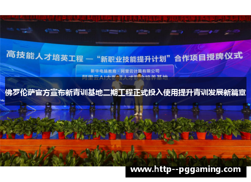 佛罗伦萨官方宣布新青训基地二期工程正式投入使用提升青训发展新篇章