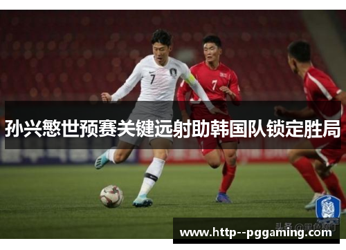 孙兴慜世预赛关键远射助韩国队锁定胜局